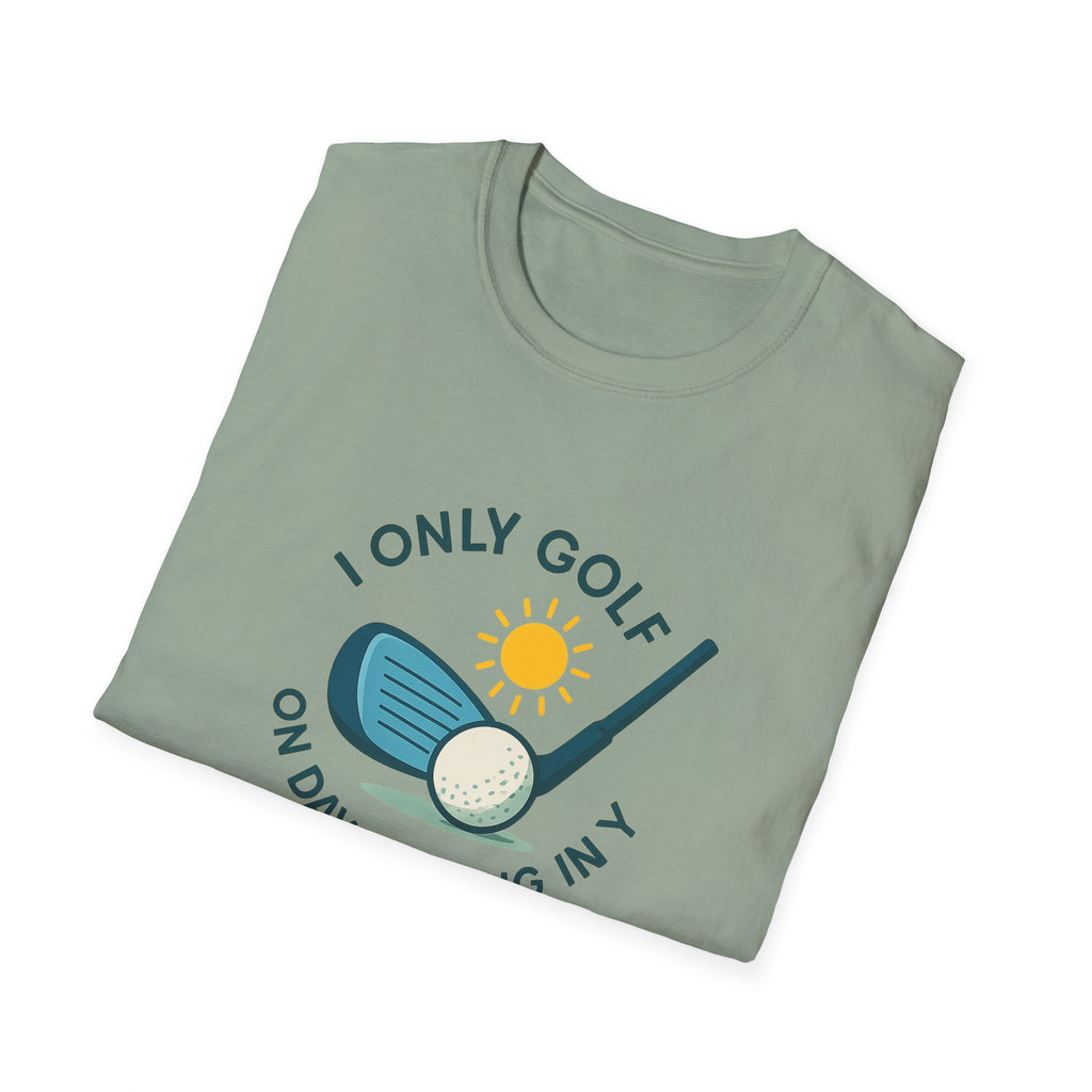 I Only Golf on Days Ending in Y Because Every Day ends in Y Right 6 colors 100% cotton