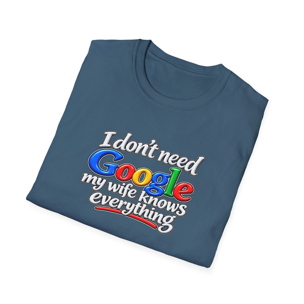 I Don’t Need Google, My Wife Knows Everything – Funny Husband Softstyle® T-Shirt - 4 colors 100% cotton