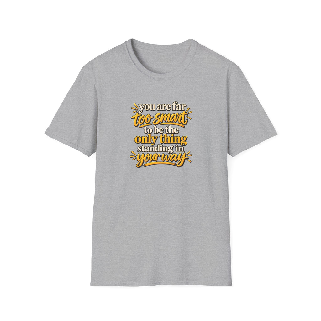 Too Smart to Stand in Your Own Way – Motivational Unisex Graphic Softstyle® T-Shirt
