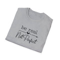 Be Real Not Perfect T-Shirt Inspirational Quote Tee Positive Mindset Shirt Gift for Women 7 colors 100% cotton