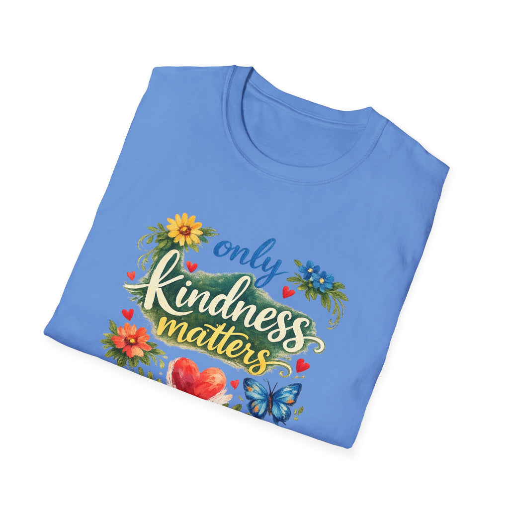 Only Kindness Matters Shirt Inspirational Kindness Tee Uplifting Message Tee Meaningful Gift 7 colors 100% cotton