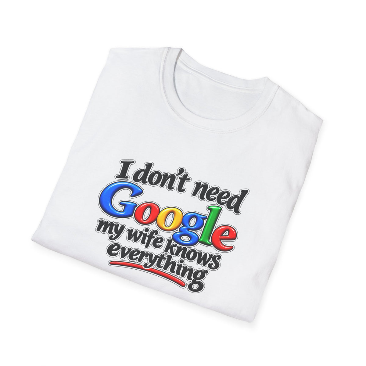 I Don’t Need Google, My Wife Knows Everything – Funny Husband Softstyle® T-Shirt - 4 colors 100% cotton