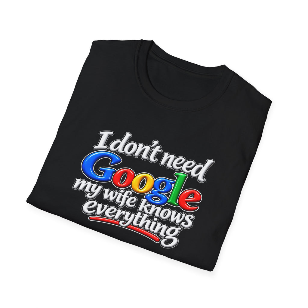 I Don’t Need Google, My Wife Knows Everything – Funny Husband Softstyle® T-Shirt - 4 colors 100% cotton