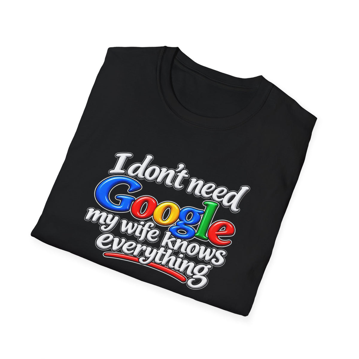 I Don’t Need Google, My Wife Knows Everything – Funny Husband Softstyle® T-Shirt - 4 colors 100% cotton