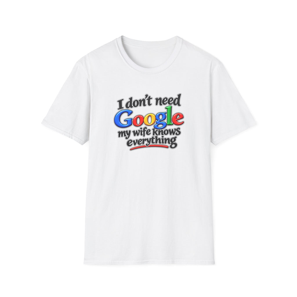 I Don’t Need Google, My Wife Knows Everything – Funny Husband Softstyle® T-Shirt - 4 colors 100% cotton