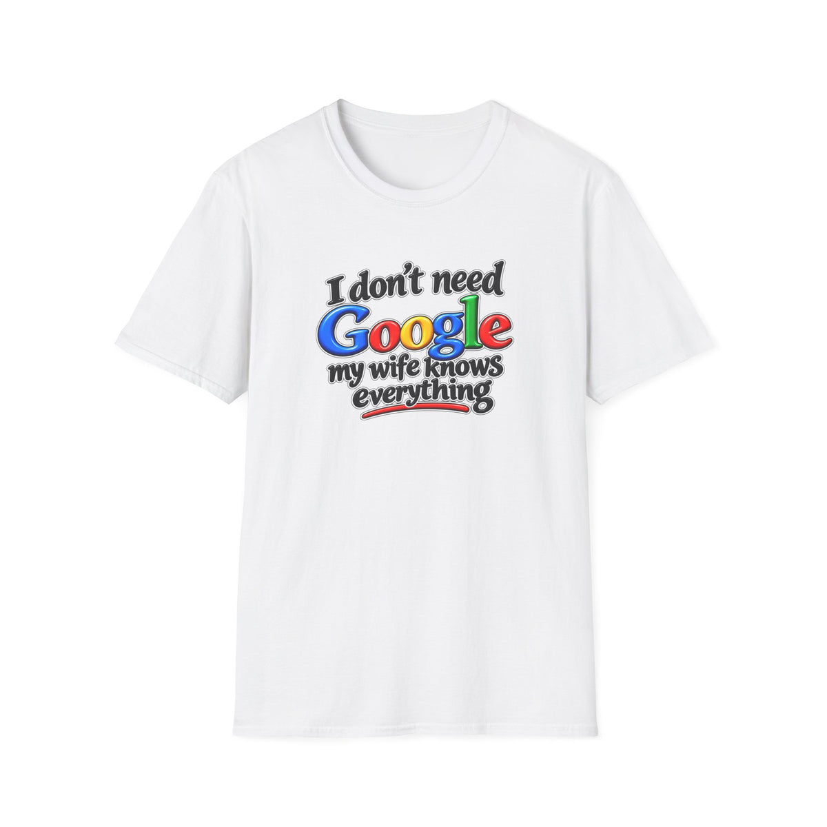 I Don’t Need Google, My Wife Knows Everything – Funny Husband Softstyle® T-Shirt - 4 colors 100% cotton