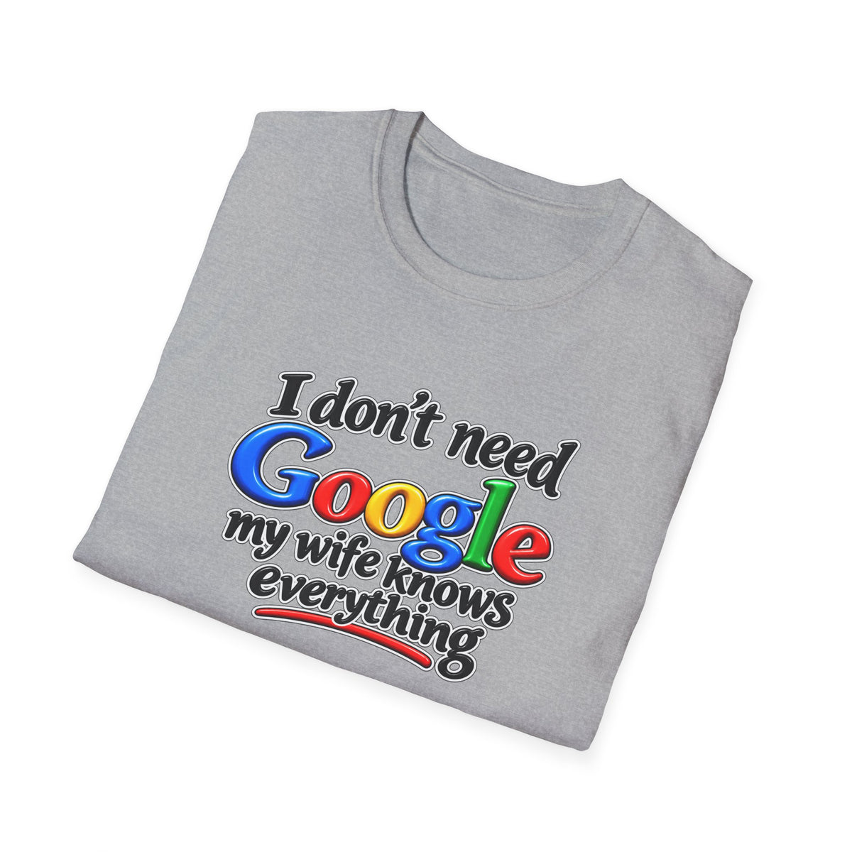 I Don’t Need Google, My Wife Knows Everything – Funny Husband Softstyle® T-Shirt - 4 colors 100% cotton