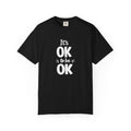 It’s OK To Be OK Preshrunk Relaxed Fit T-Shirt 8 colors 100% cotton