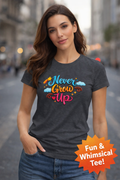 Never Grow Up T-Shirt Cute Whimsical Womens Tee Playful Quote Tee Gift for Women Fun Casual Tee 6 colors 100% cotton